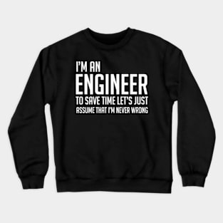 Im An Engineer Lets Just Assume Im Never Wrong Crewneck Sweatshirt